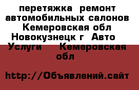 перетяжка, ремонт автомобильных салонов - Кемеровская обл., Новокузнецк г. Авто » Услуги   . Кемеровская обл.